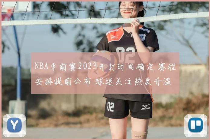 NBA季前赛2023开打时间确定 赛程安排提前公布 球迷关注热度升温