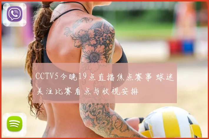CCTV5今晚19点直播焦点赛事 球迷关注比赛看点与收视安排