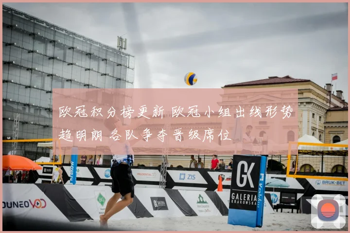 欧冠积分榜更新 欧冠小组出线形势趋明朗 各队争夺晋级席位