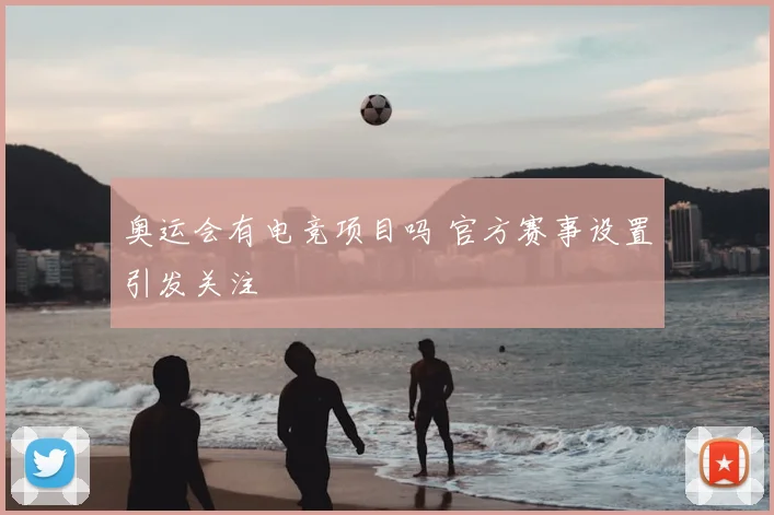 奥运会有电竞项目吗 官方赛事设置引发关注