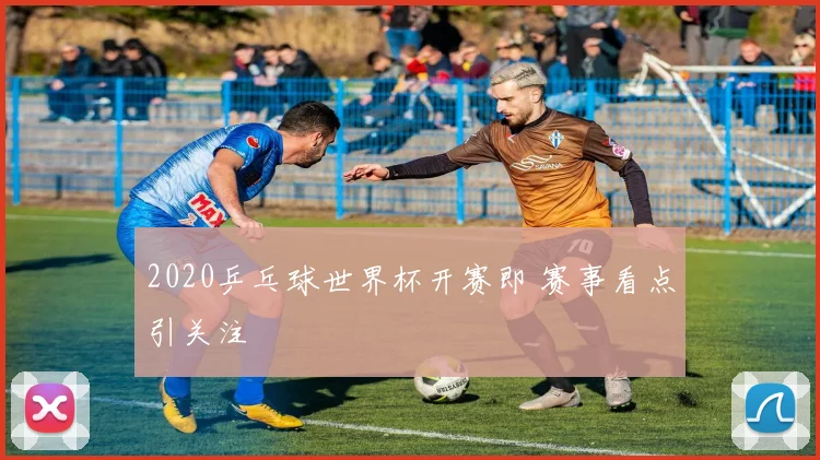 2020乒乓球世界杯开赛即 赛事看点引关注