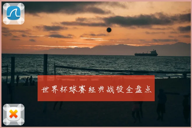 世界杯球赛经典战役全盘点
